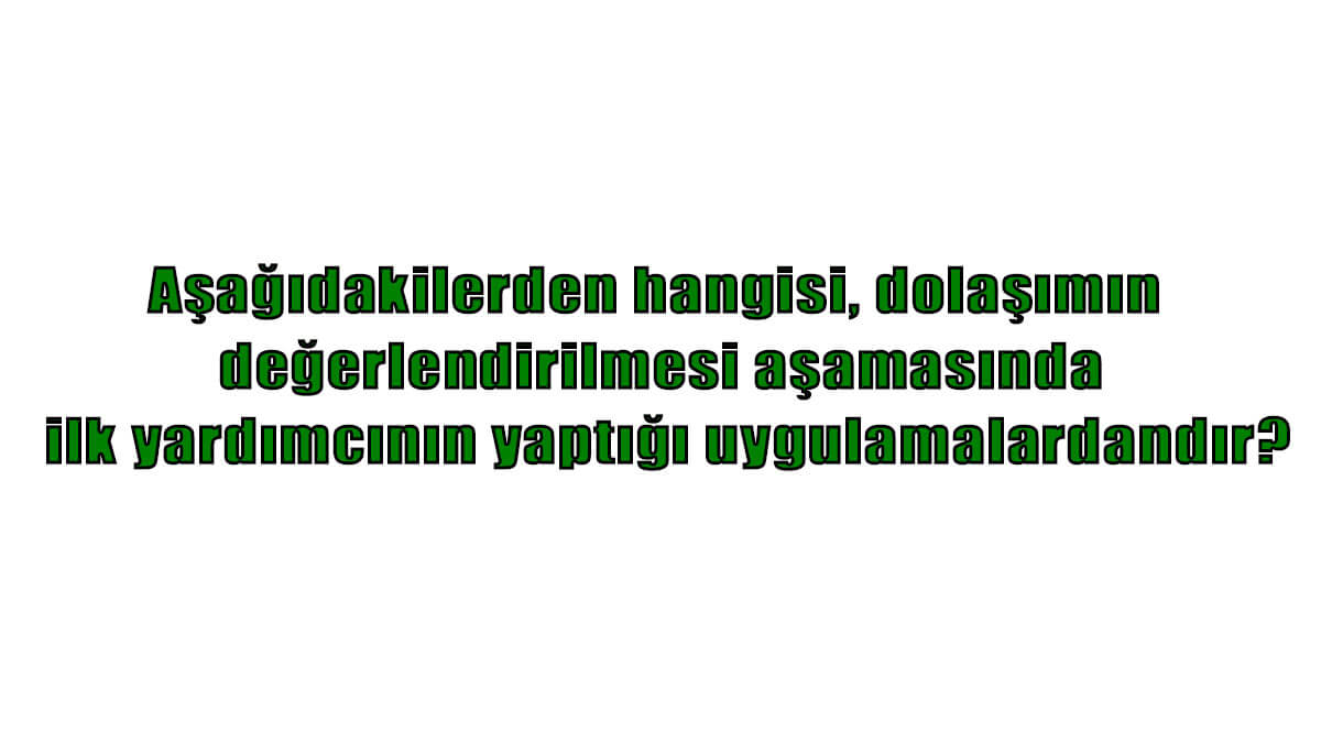 İlk yardımın ABC'si olarak kabul edilen uygulamalardan "C" dolaşımın değerlendirilmesini ifade etmektedir. Aşağıdakilerden hangisi, dolaşımın değerlendirilmesi aşamasında ilk yardımcının yaptığı uygulamalardandır?