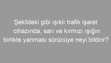 Şekildeki gibi ışıklı trafik işaret cihazında, sarı ve kırmızı ışığın birlikte yanması sürücüye neyi bildirir?