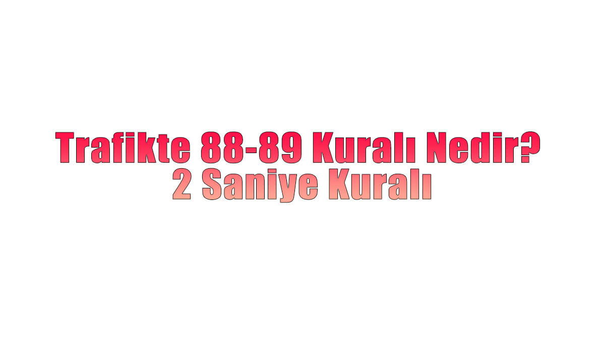 Trafikte 88-89 Kuralı Nedir? 2 Saniye Kuralı