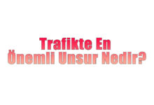 Trafikte En Önemli Unsur Nedir?