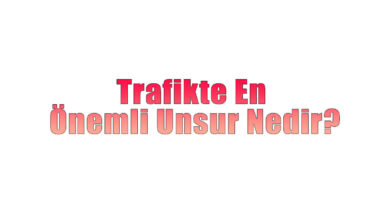 Trafikte En Önemli Unsur Nedir?