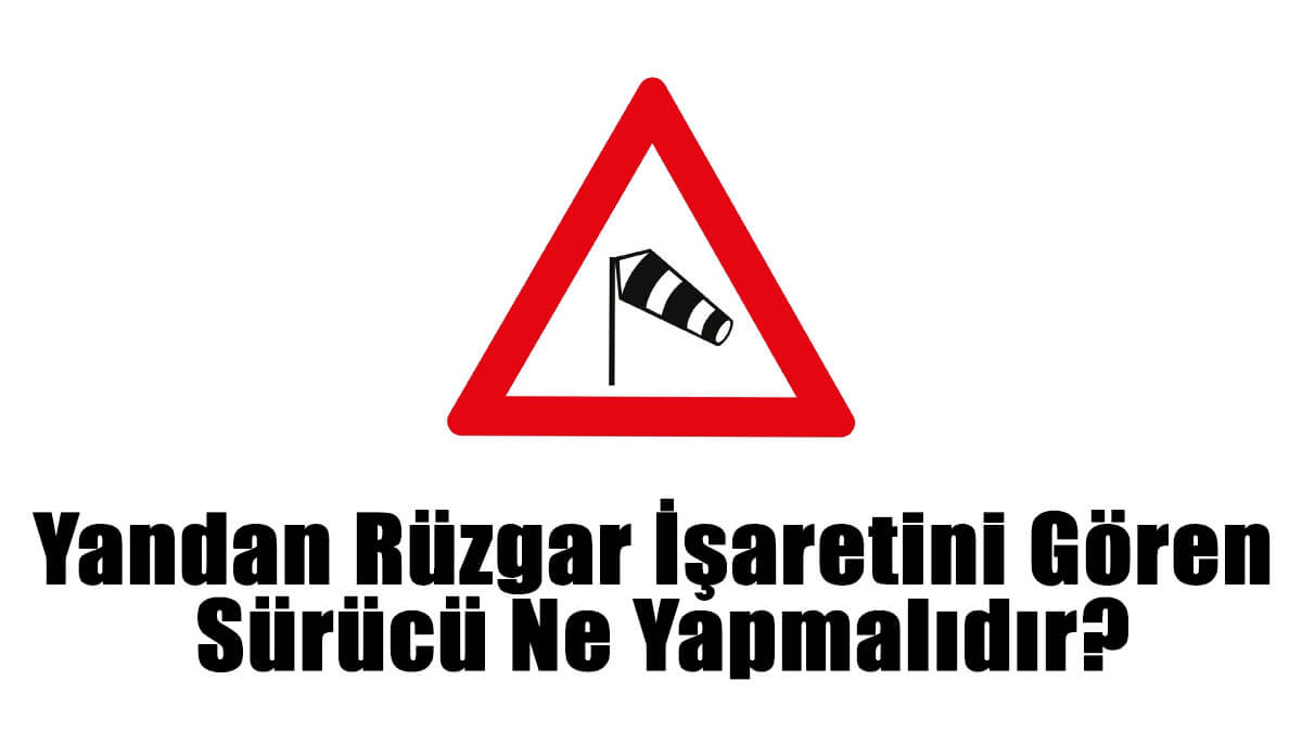 Yandan Rüzgar İşaretini Gören Sürücü Ne Yapmalıdır?