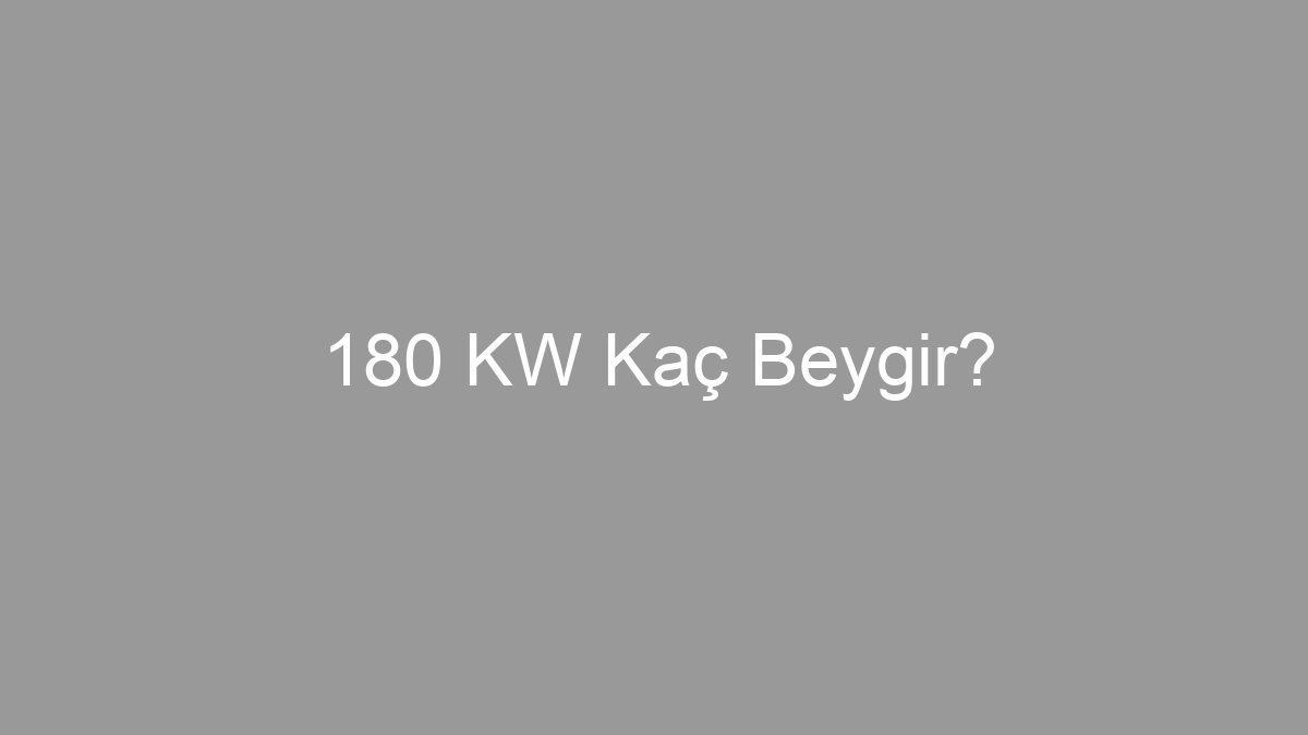 180 KW Kaç Beygir?