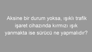 Aksine bir durum yoksa, ışıklı trafik işaret cihazında kırmızı ışık yanmakta ise sürücü ne yapmalıdır?