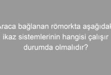 Araca bağlanan römorkta aşağıdaki ikaz sistemlerinin hangisi çalışır durumda olmalıdır?