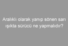 Aralıklı olarak yanıp sönen sarı ışıkta sürücü ne yapmalıdır?