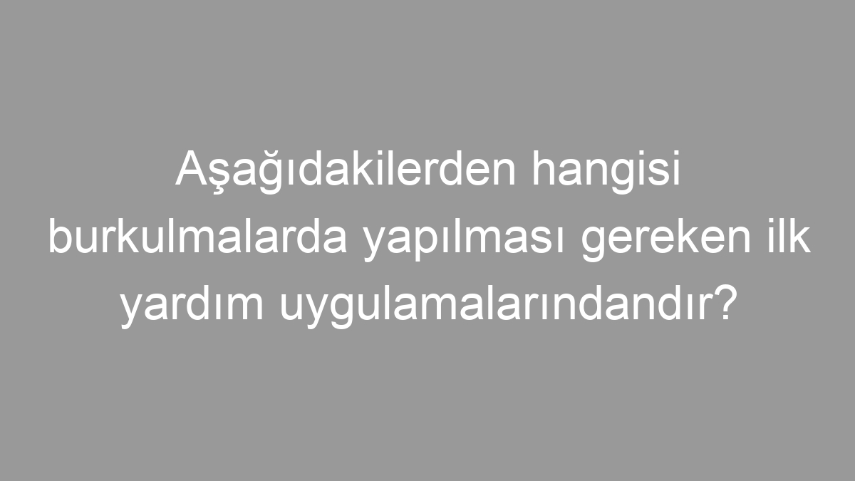 Aşağıdakilerden hangisi burkulmalarda yapılması gereken ilk yardım uygulamalarındandır?