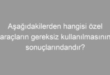 Aşağıdakilerden hangisi özel araçların gereksiz kullanılmasının sonuçlarındandır?