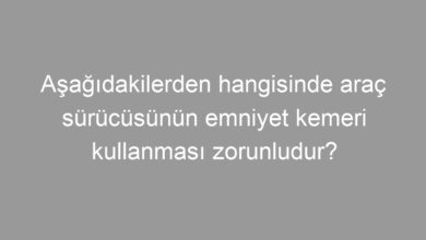 Aşağıdakilerden hangisinde araç sürücüsünün emniyet kemeri kullanması zorunludur?