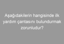 Aşağıdakilerin hangisinde ilk yardım çantasını bulundurmak zorunludur?