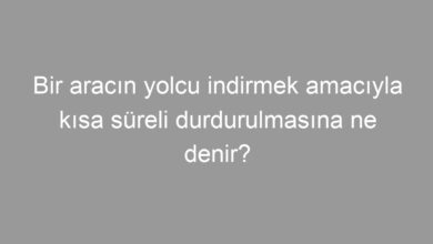 Bir aracın yolcu indirmek amacıyla kısa süreli durdurulmasına ne denir?