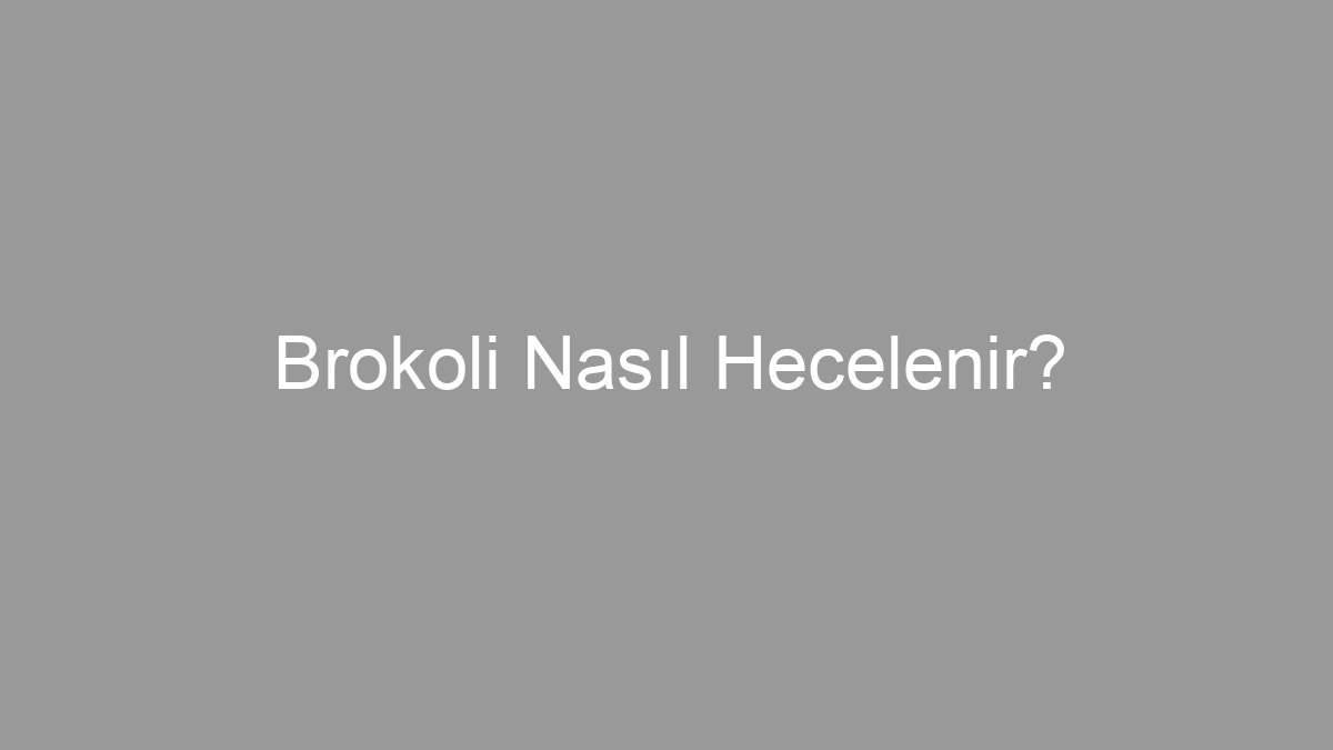 Brokoli Nasıl Hecelenir?