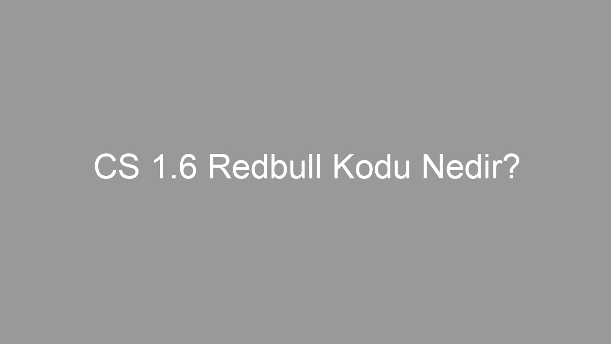 CS 1.6 Redbull Kodu Nedir?