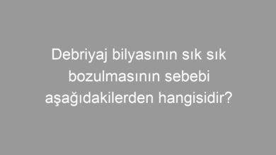 Debriyaj bilyasının sık sık bozulmasının sebebi aşağıdakilerden hangisidir?