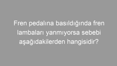 Fren pedalına basıldığında fren lambaları yanmıyorsa sebebi aşağıdakilerden hangisidir?