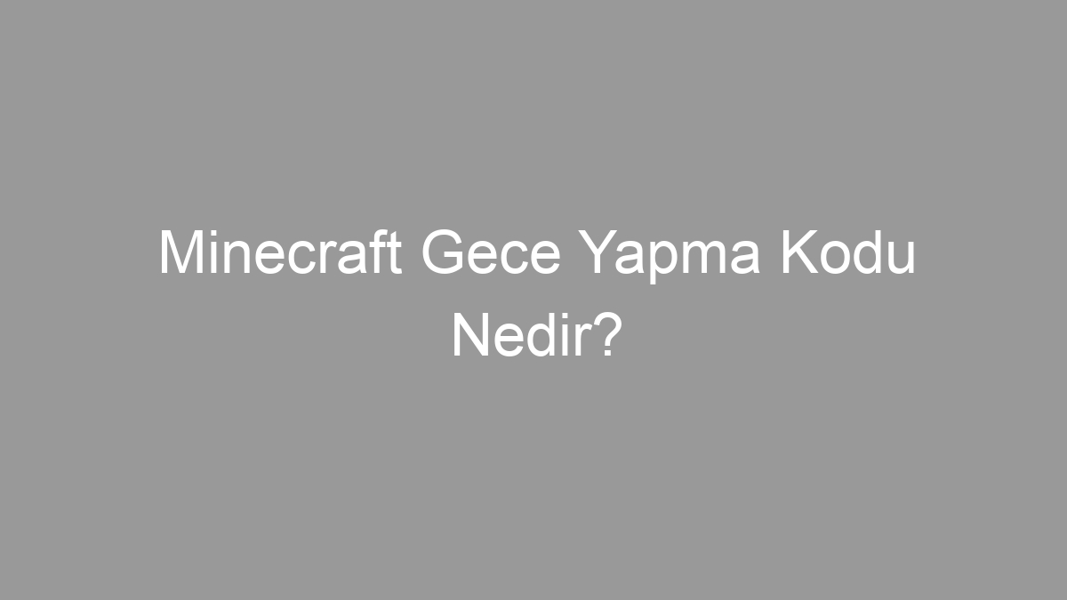 Minecraft Gece Yapma Kodu Nedir?