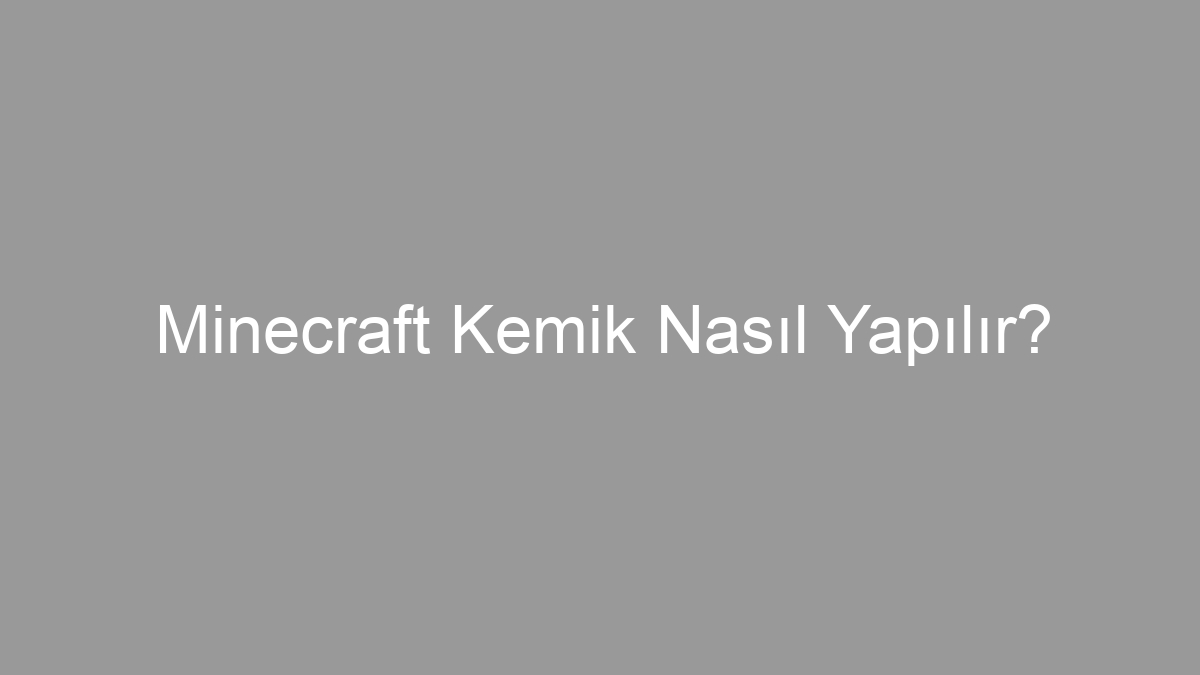 Minecraft Kemik Nasıl Yapılır?