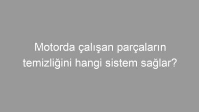 Motorda çalışan parçaların temizliğini hangi sistem sağlar?