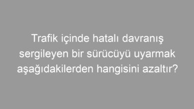 Trafik içinde hatalı davranış sergileyen bir sürücüyü uyarmak aşağıdakilerden hangisini azaltır?