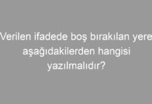 Verilen ifadede boş bırakılan yere aşağıdakilerden hangisi yazılmalıdır?