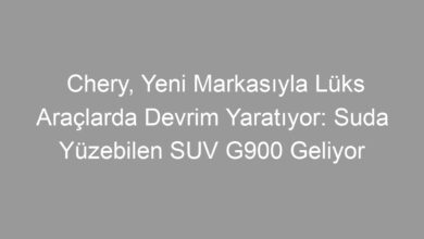 Chery, Yeni Markasıyla Lüks Araçlarda Devrim Yaratıyor: Suda Yüzebilen SUV G900 Geliyor