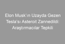 Elon Musk’ın Uzayda Gezen Tesla’sı Asteroit Zannedildi: Araştırmacılar Tepkili